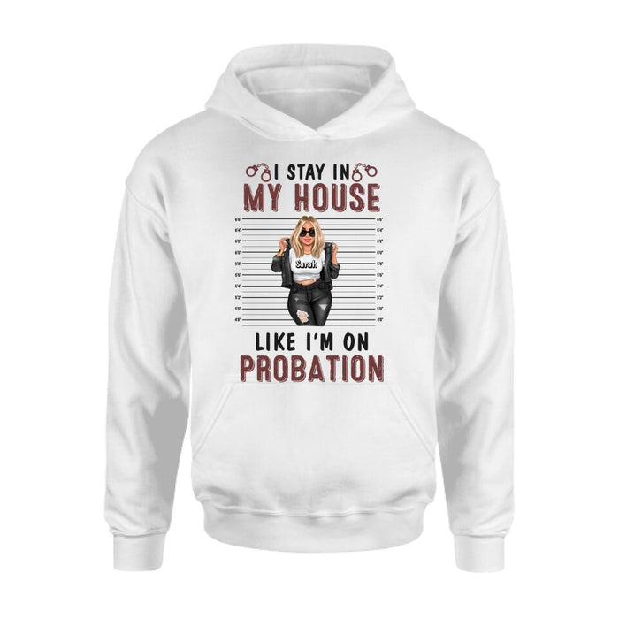 Personalized Girl Shirt/Long sleeve/Sweatshirt/Hoodie - Gift Idea For Girl - I Stay In My House Like I'm On Probation