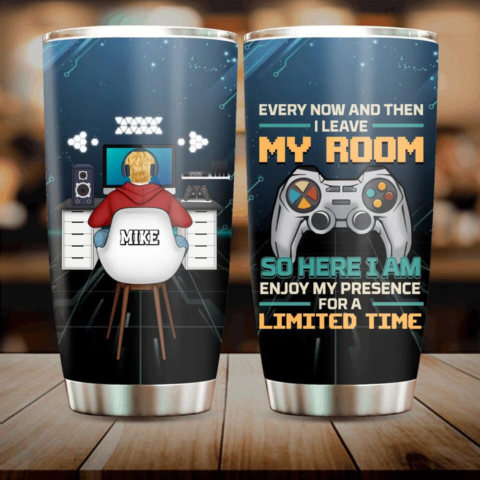 Personalized Gamer Tumbler - Gift Idea For Gaming Lovers - Every Now And Then I Leave My Room So Here I Am Enjoy My Presence For A Limited Time