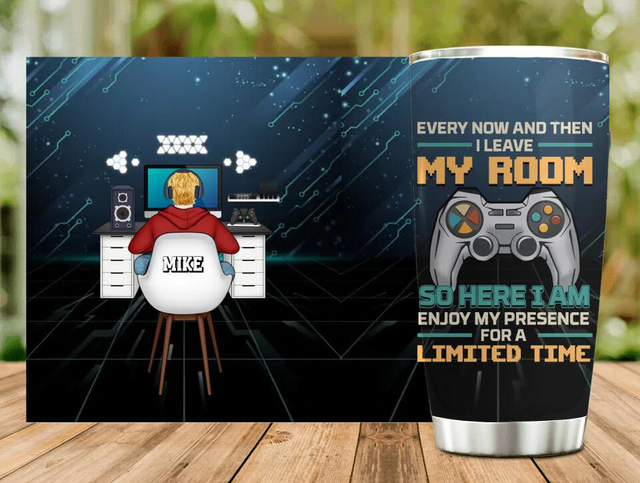 Personalized Gamer Tumbler - Gift Idea For Gaming Lovers - Every Now And Then I Leave My Room So Here I Am Enjoy My Presence For A Limited Time