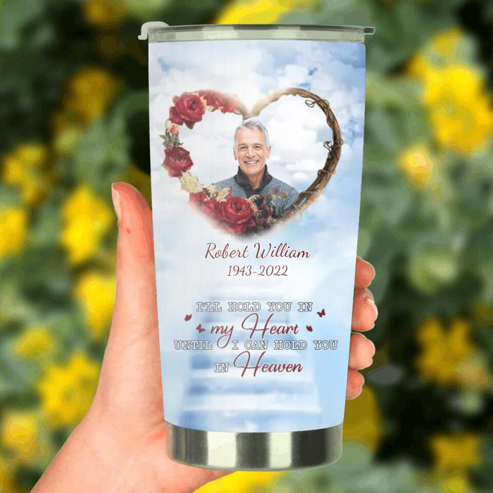 Personalized Photo Memorial Tumbler - Memorial Gift For Loss Of Family Member - I'll Hold You In My Heart Until I Can Hold You In Heaven