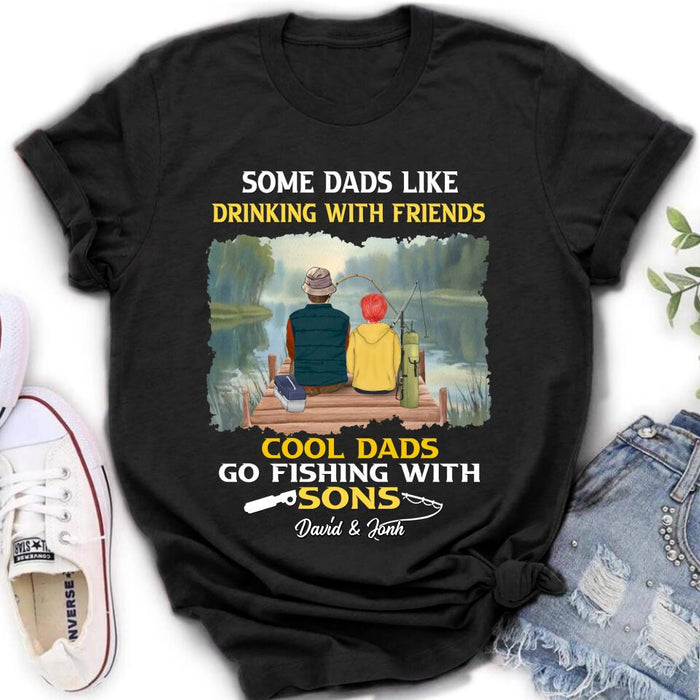 Personalized Fishing T-Shirt/Sweatshirt/Hoodie - Birthday/Father's Day Gift For Father/Fishing Lovers - Some Dads Like Drinking With Friends Cool Dads Go Fishing With Sons