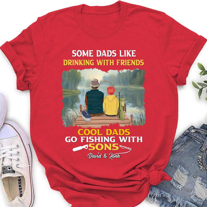 Personalized Fishing T-Shirt/Sweatshirt/Hoodie - Birthday/Father's Day Gift For Father/Fishing Lovers - Some Dads Like Drinking With Friends Cool Dads Go Fishing With Sons