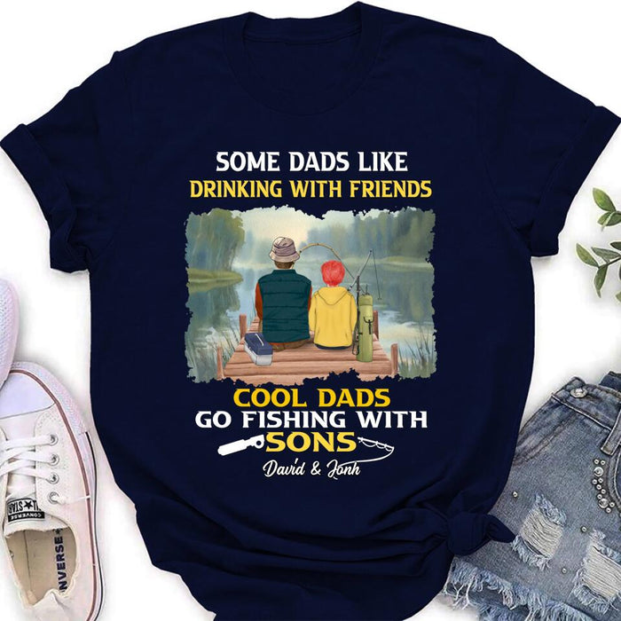 Personalized Fishing T-Shirt/Sweatshirt/Hoodie - Birthday/Father's Day Gift For Father/Fishing Lovers - Some Dads Like Drinking With Friends Cool Dads Go Fishing With Sons