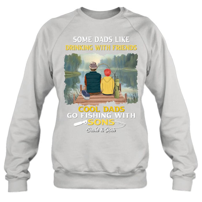 Personalized Fishing T-Shirt/Sweatshirt/Hoodie - Birthday/Father's Day Gift For Father/Fishing Lovers - Some Dads Like Drinking With Friends Cool Dads Go Fishing With Sons