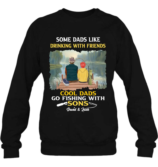 Personalized Fishing T-Shirt/Sweatshirt/Hoodie - Birthday/Father's Day Gift For Father/Fishing Lovers - Some Dads Like Drinking With Friends Cool Dads Go Fishing With Sons