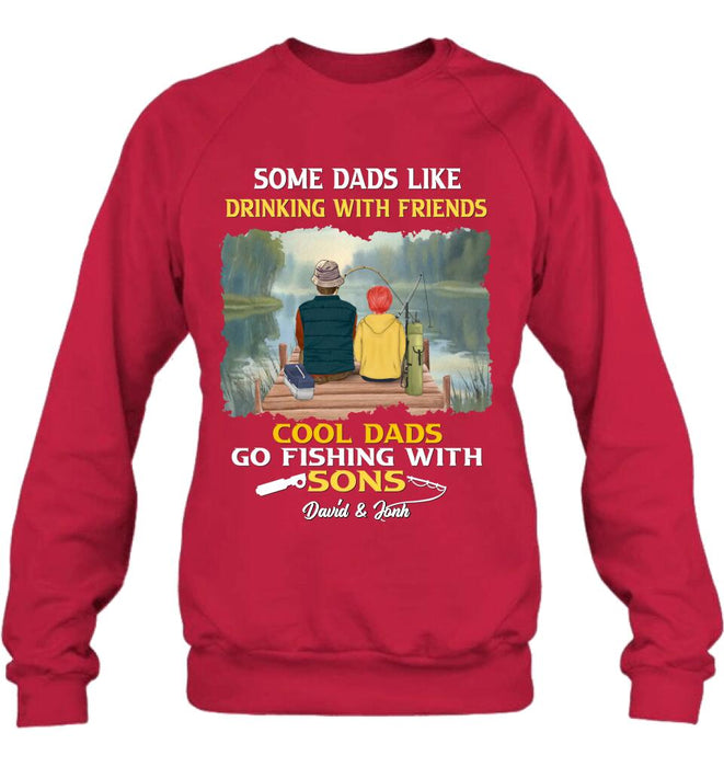 Personalized Fishing T-Shirt/Sweatshirt/Hoodie - Birthday/Father's Day Gift For Father/Fishing Lovers - Some Dads Like Drinking With Friends Cool Dads Go Fishing With Sons