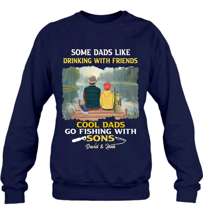 Personalized Fishing T-Shirt/Sweatshirt/Hoodie - Birthday/Father's Day Gift For Father/Fishing Lovers - Some Dads Like Drinking With Friends Cool Dads Go Fishing With Sons