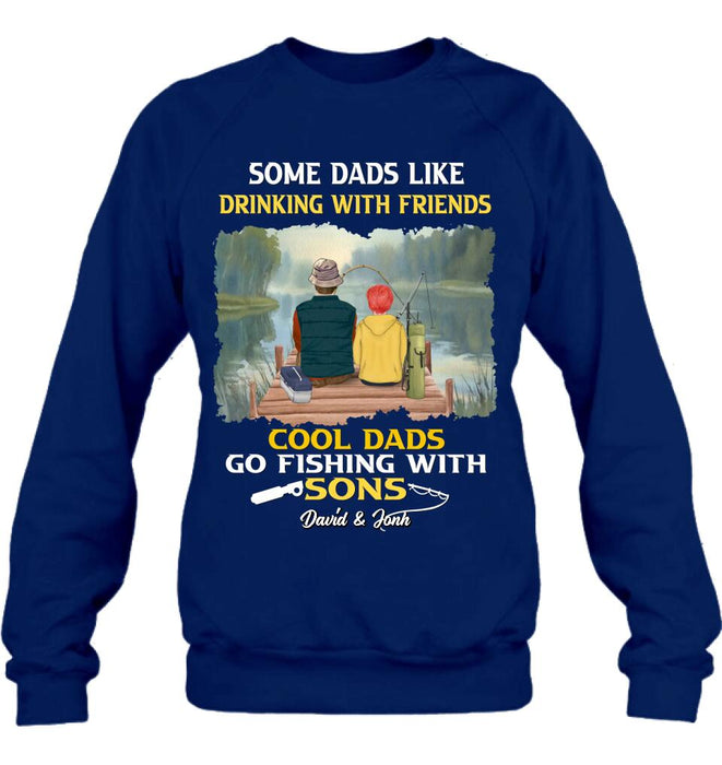 Personalized Fishing T-Shirt/Sweatshirt/Hoodie - Birthday/Father's Day Gift For Father/Fishing Lovers - Some Dads Like Drinking With Friends Cool Dads Go Fishing With Sons