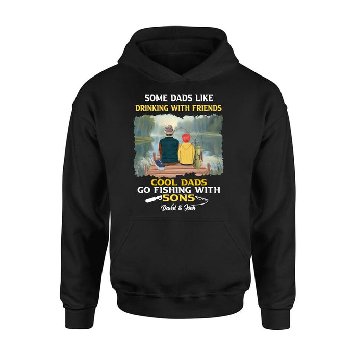 Personalized Fishing T-Shirt/Sweatshirt/Hoodie - Birthday/Father's Day Gift For Father/Fishing Lovers - Some Dads Like Drinking With Friends Cool Dads Go Fishing With Sons