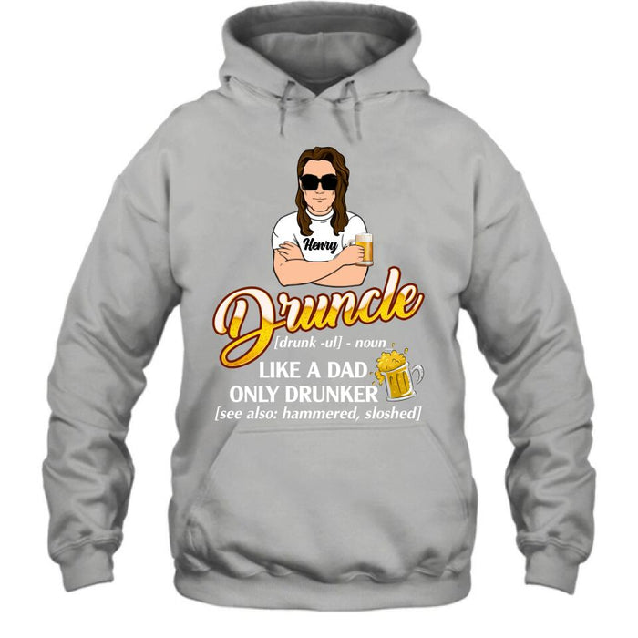 Personalized Druncle Shirt/Hoodie - Best Gift Idea For Men - Druncle Like A Dad, Only Drunker