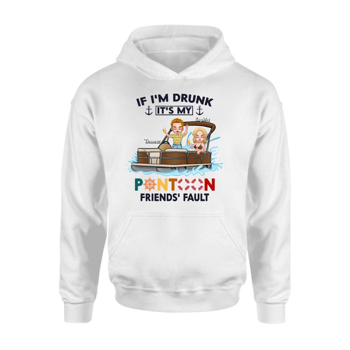 Personalized Pontoon Friends Shirt/Pullover Hoodie - Up to 4 People - Gift Idea For Friends - If I'm Drunk It's My Pontoon Friends' Fault