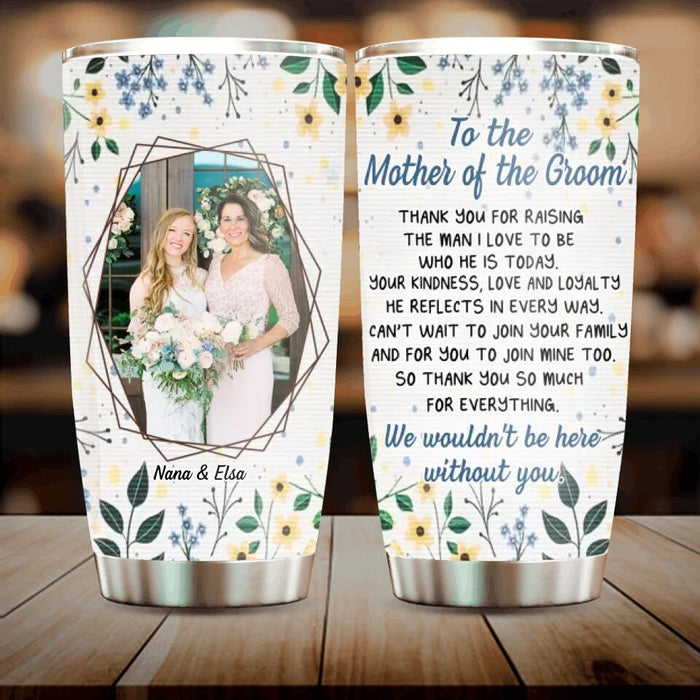 Personalized To The Mother Of The Groom Photo Tumbler - Best Gift Idea For Mother's Day - We Wouldn't Be Here Without You