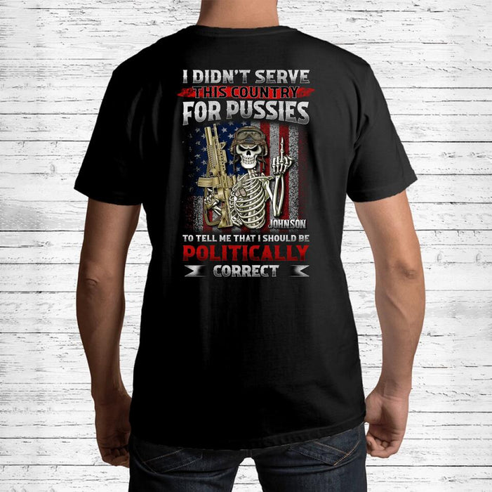 Personalized Veteran Skull T-shirt - Gift Idea For Veteran - I Didn't Serve This Country For Pussies To Tell Me That I Should Be Politically Correct
