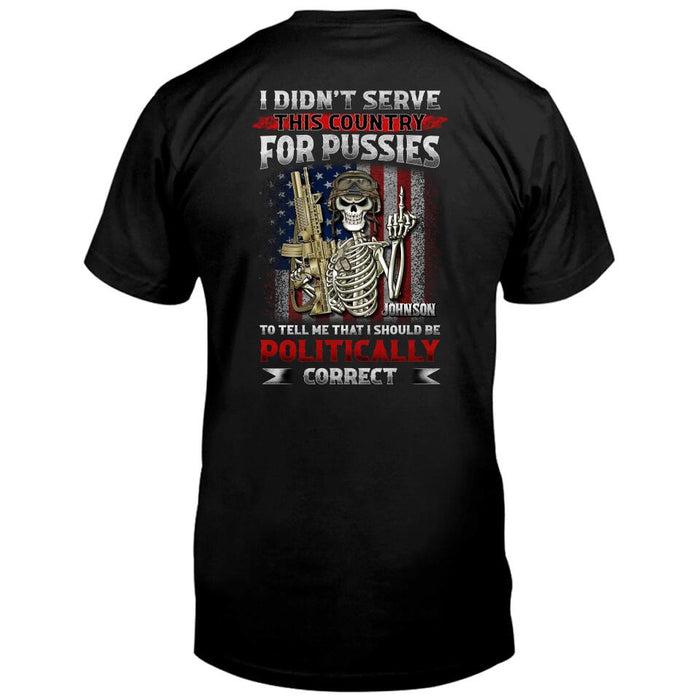 Personalized Veteran Skull T-shirt - Gift Idea For Veteran - I Didn't Serve This Country For Pussies To Tell Me That I Should Be Politically Correct
