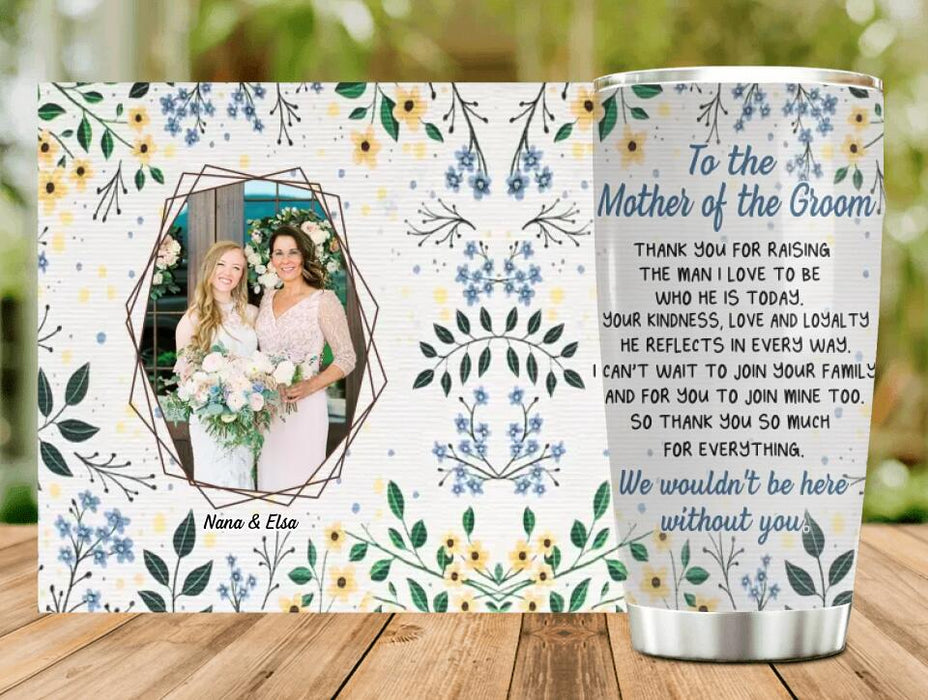 Personalized To The Mother Of The Groom Photo Tumbler - Best Gift Idea For Mother's Day - We Wouldn't Be Here Without You