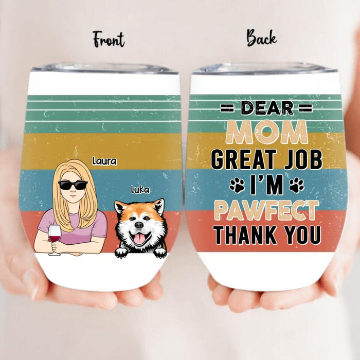Personalized Pet Mom/Pet Dad Wine Tumbler - Mother's Day/Father's Day Gift For Pet Lovers - Dear Mom, Great Job We're Pawfect Thank You