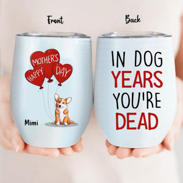 Personalized Dog Years Wine Tumbler - Gift Idea For Mother's Day - Up to 6 Dogs - In Dog Years You're Dead