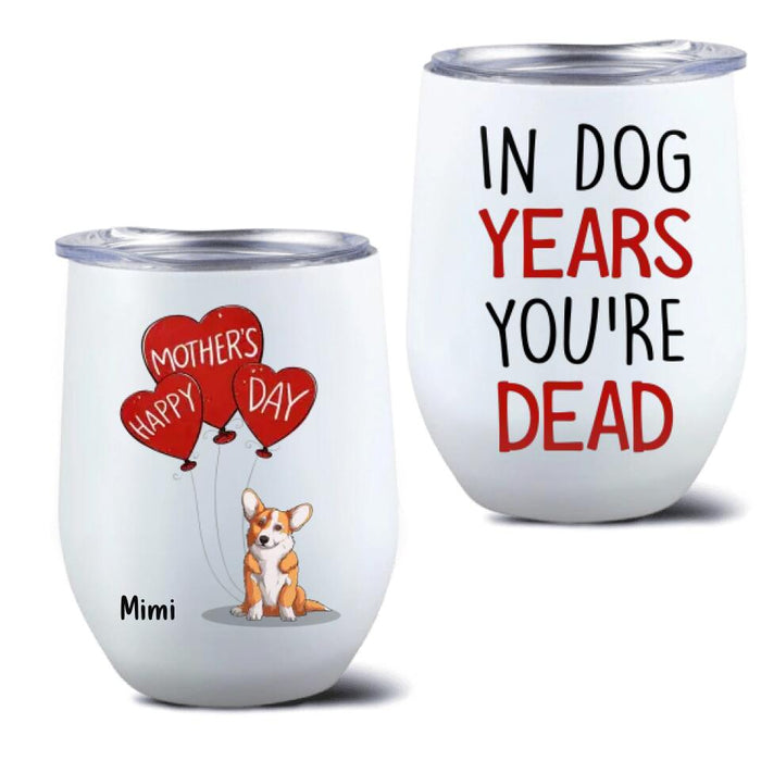Personalized Dog Years Wine Tumbler - Gift Idea For Mother's Day - Up to 6 Dogs - In Dog Years You're Dead