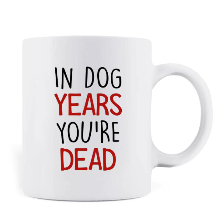 Personalized Dog Years Mug- Gift Idea For Mother's Day - Up to 6 Dogs - In Dog Years You're Dead