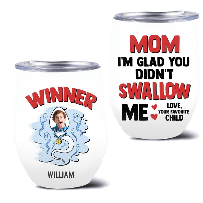Personalized Winner Photo Wine Tumbler - Funny Gift Idea For Mother's Day - Mom I'm Glad You Didn't Swallow Me