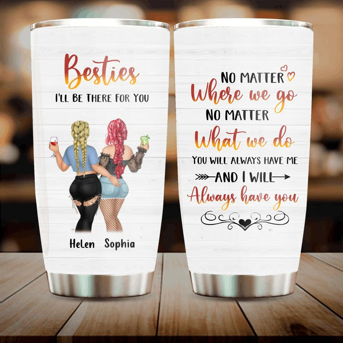 Personalized Besties Tumbler - Gift Idea For Friends/Besties/Sisters - You Will Always Have Me And I Will Always Have You