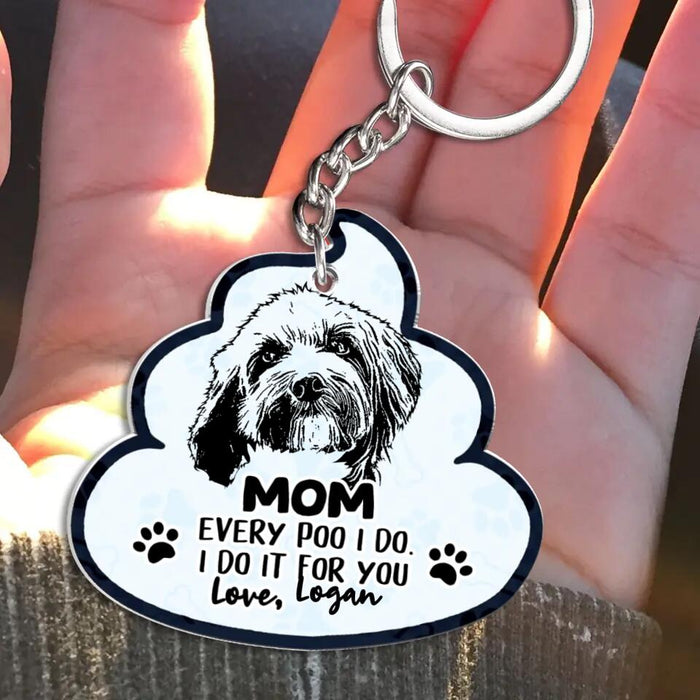 Personalized Dog Photo Acrylic Keychain - Mother's Day Gift for Dog Owners/Poo Gift From Dog - Mom Every Poo I Do I Do It For You