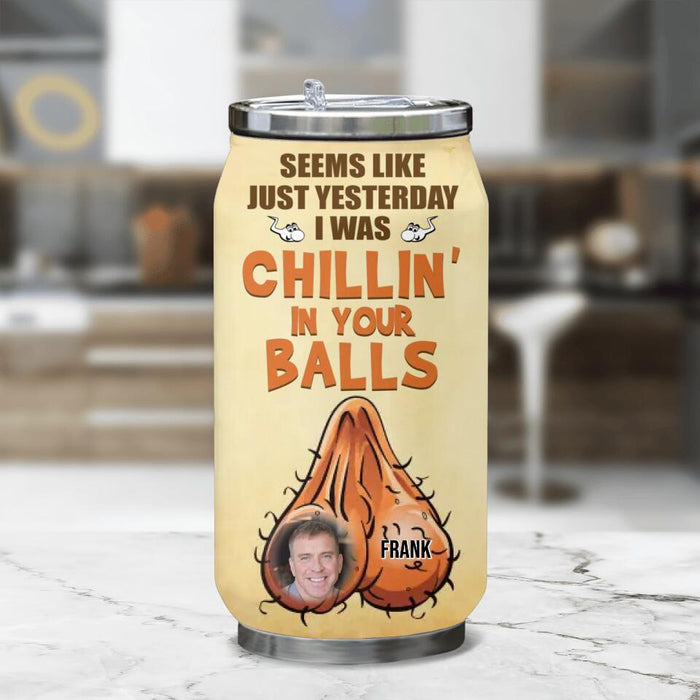 Personalized Dad Upload Photo Soda Can Tumbler - Funny Gift Idea For Father's Day - Like Just Yesterday I Was Chillin' In Your Balls
