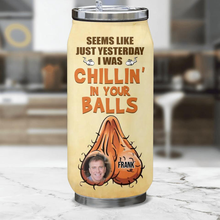 Personalized Dad Upload Photo Soda Can Tumbler - Funny Gift Idea For Father's Day - Like Just Yesterday I Was Chillin' In Your Balls