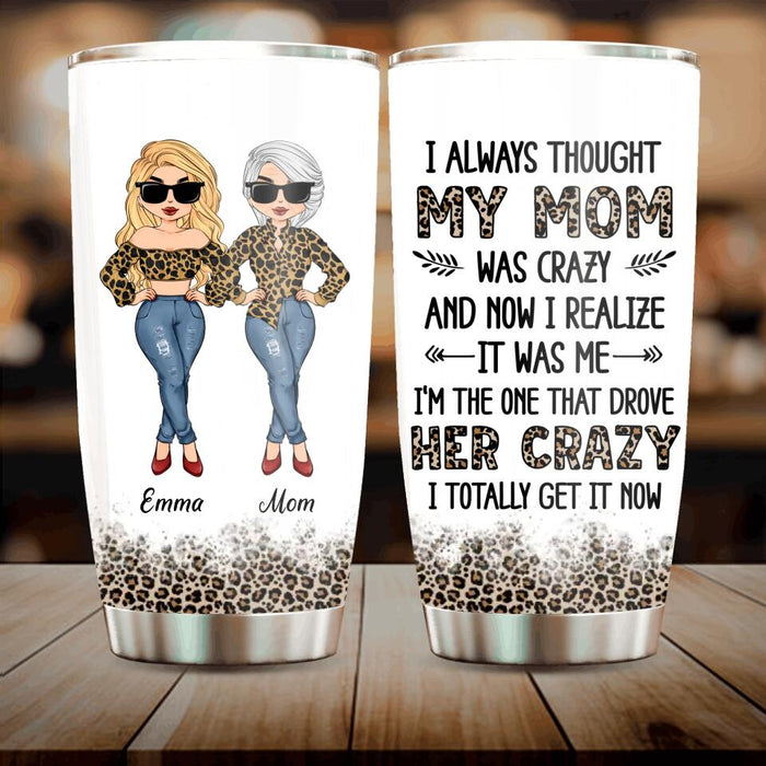 Personalized Mother And Daughter Tumbler - Gift Idea For Mother's Day From Daughter - I Always Thought My Mom Was Crazy And Now I Realize It Was Me