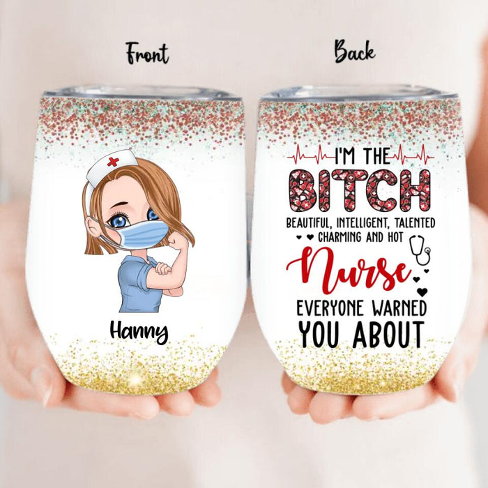 Personalized Nurse Wine Tumbler - Gift Idea For Nurse - I'm The Bitch Beautiful, Intelligent, Talented, Charming And Hot