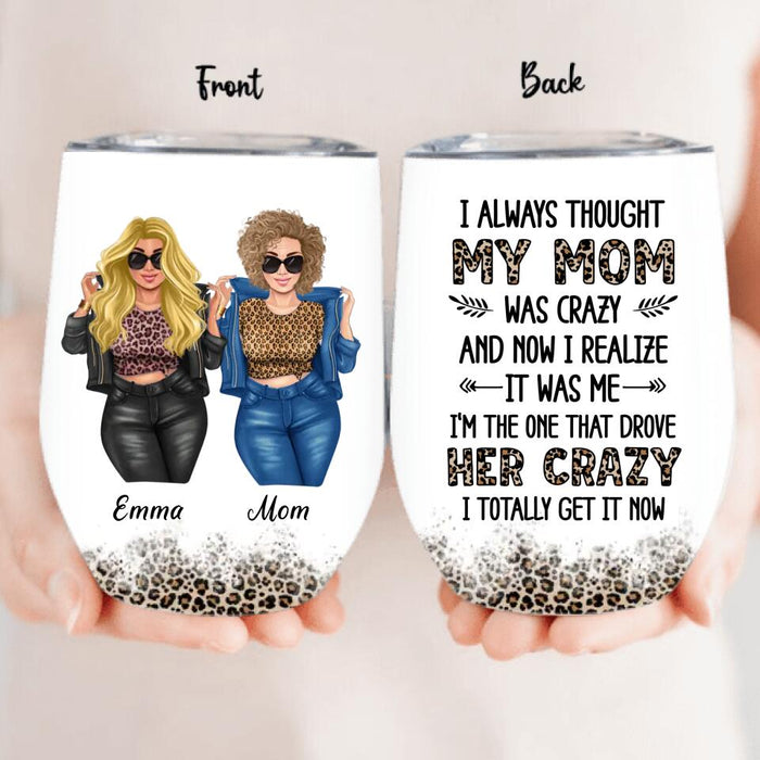 Personalized Mother And Daughter Wine Tumbler - Gift Idea For Mother's Day - I Always Thought My Mom Was Crazy And Now I Realize It Was Me
