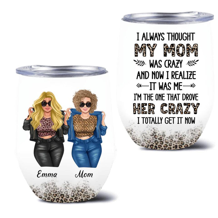 Personalized Mother And Daughter Wine Tumbler - Gift Idea For Mother's Day - I Always Thought My Mom Was Crazy And Now I Realize It Was Me