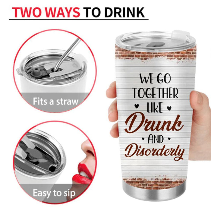 Personalized Besties Tumbler - Up to 5 Girls - Gift Idea For Friends/Besties/Sisters - We Go Together Like Drunk And Disorderly