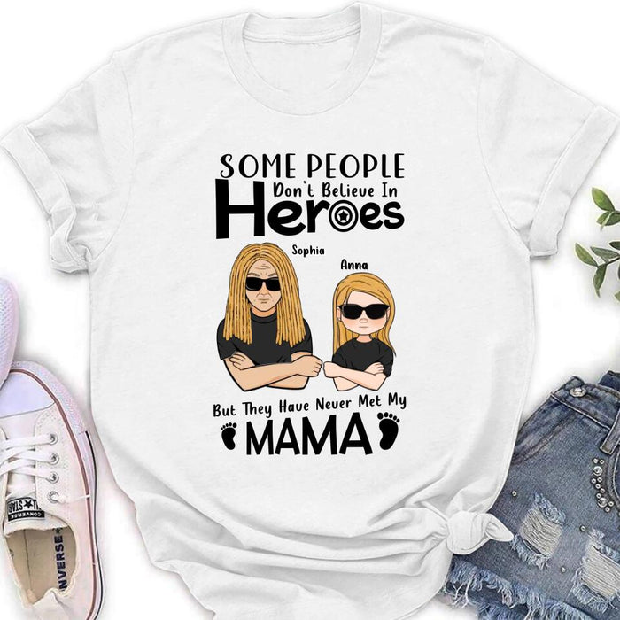 Personalized I'm Mother's Day Gift T-shirt - Mother's Day/Father's Day/Birthday Gift Idea - Some People Don't Believe In Heroes, But They Have Never Met My Mama