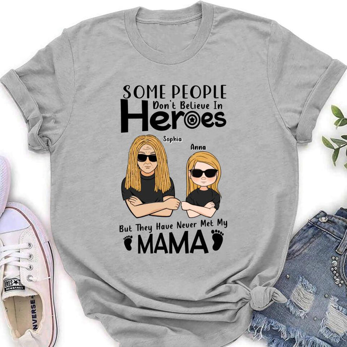 Personalized I'm Mother's Day Gift T-shirt - Mother's Day/Father's Day/Birthday Gift Idea - Some People Don't Believe In Heroes, But They Have Never Met My Mama