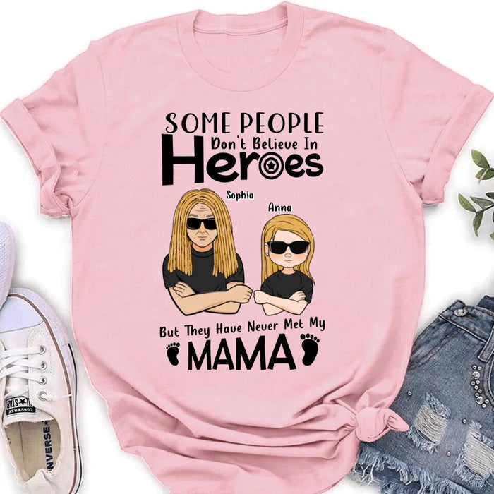 Personalized I'm Mother's Day Gift T-shirt - Mother's Day/Father's Day/Birthday Gift Idea - Some People Don't Believe In Heroes, But They Have Never Met My Mama