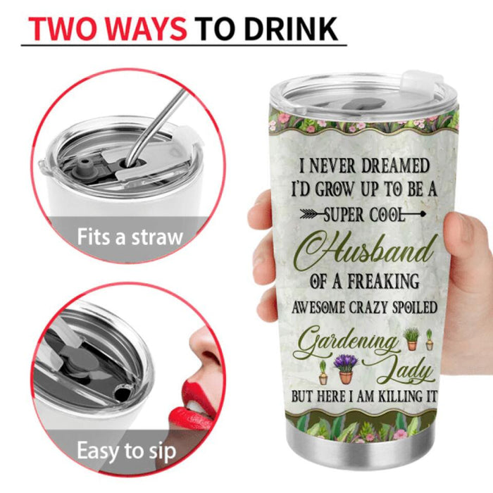 Personalized Gardening Tumbler - Gift Idea For Garden Lovers/Couple/Wife/Husband - I Never Dreamed I'd Grow Up To Be A Super Sexy Wife