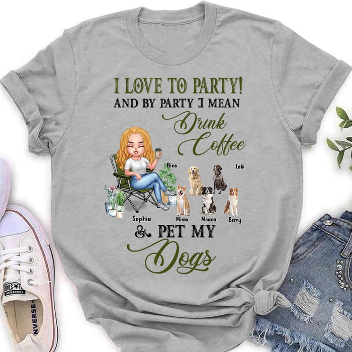 Personalized Pet Mom T-shirt/Long Sleeve/Sweatshirt/Hoodie - Up to 5 Pets - Mother's Day Gift Idea For Dog/Cat/Chicken/Rabbit Lovers - I Love To Party And By Party I Mean Drink Coffee & Pet My Dogs