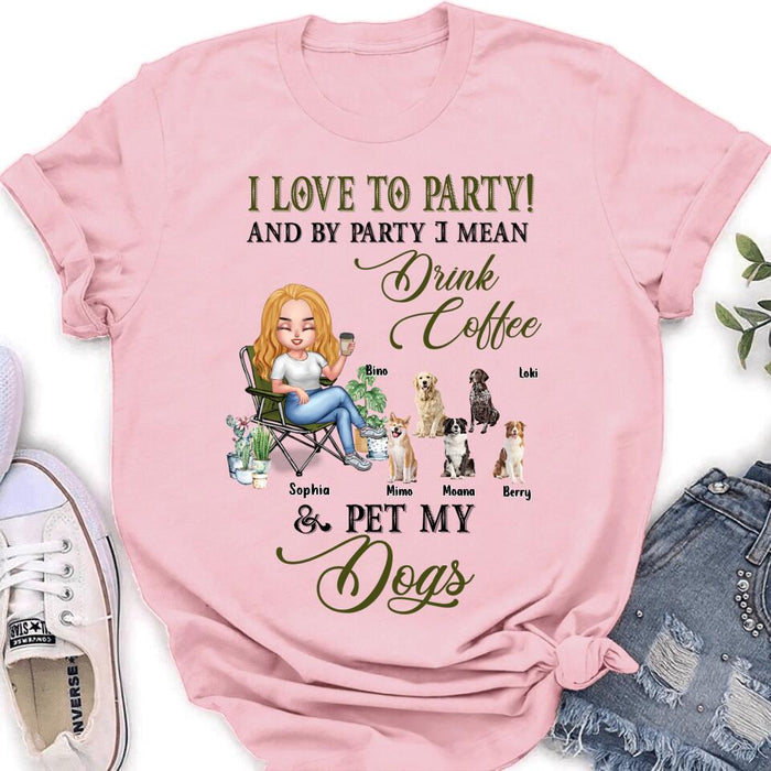 Personalized Pet Mom T-shirt/Long Sleeve/Sweatshirt/Hoodie - Up to 5 Pets - Mother's Day Gift Idea For Dog/Cat/Chicken/Rabbit Lovers - I Love To Party And By Party I Mean Drink Coffee & Pet My Dogs