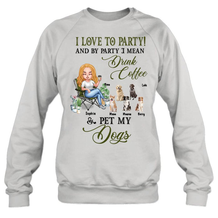 Personalized Pet Mom T-shirt/Long Sleeve/Sweatshirt/Hoodie - Up to 5 Pets - Mother's Day Gift Idea For Dog/Cat/Chicken/Rabbit Lovers - I Love To Party And By Party I Mean Drink Coffee & Pet My Dogs