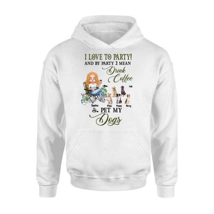 Personalized Pet Mom T-shirt/Long Sleeve/Sweatshirt/Hoodie - Up to 5 Pets - Mother's Day Gift Idea For Dog/Cat/Chicken/Rabbit Lovers - I Love To Party And By Party I Mean Drink Coffee & Pet My Dogs