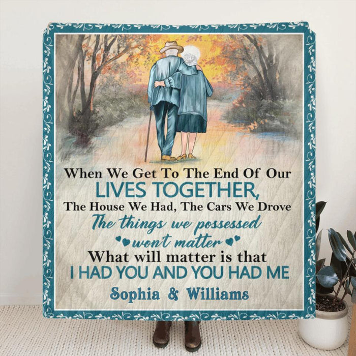 Personalized Old Couple Quilt/Fleece Blanket - Best Gift Idea For Grandparents - What Will Matter Is That I Had You And You Had Me