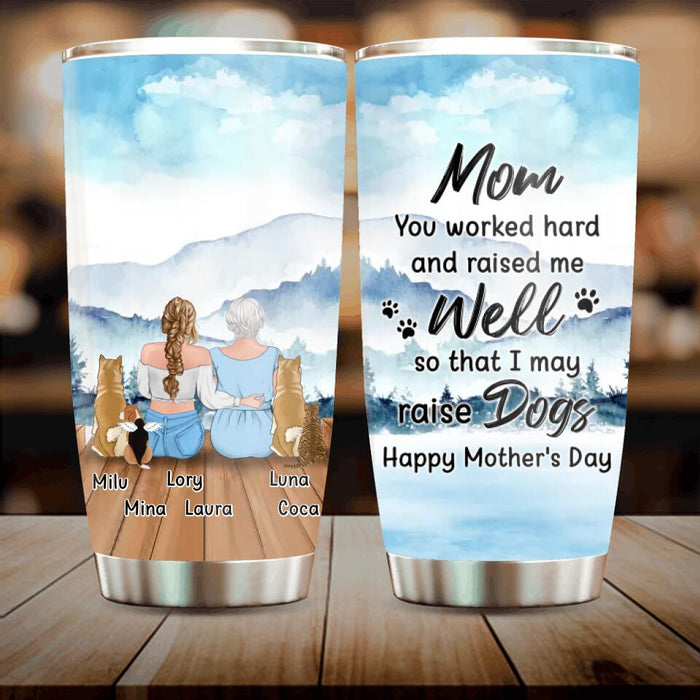 Personalized Mom & Daughter Tumbler - Gift Idea For Mother's Day/Pet Lovers  - Up to 4 Dogs/Cats - Mom You Worked Hard And Raised Me Well So That I May Raise Dogs