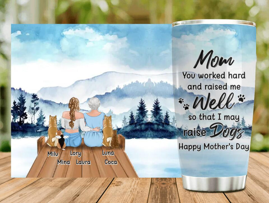 Personalized Mom & Daughter Tumbler - Gift Idea For Mother's Day/Pet Lovers  - Up to 4 Dogs/Cats - Mom You Worked Hard And Raised Me Well So That I May Raise Dogs