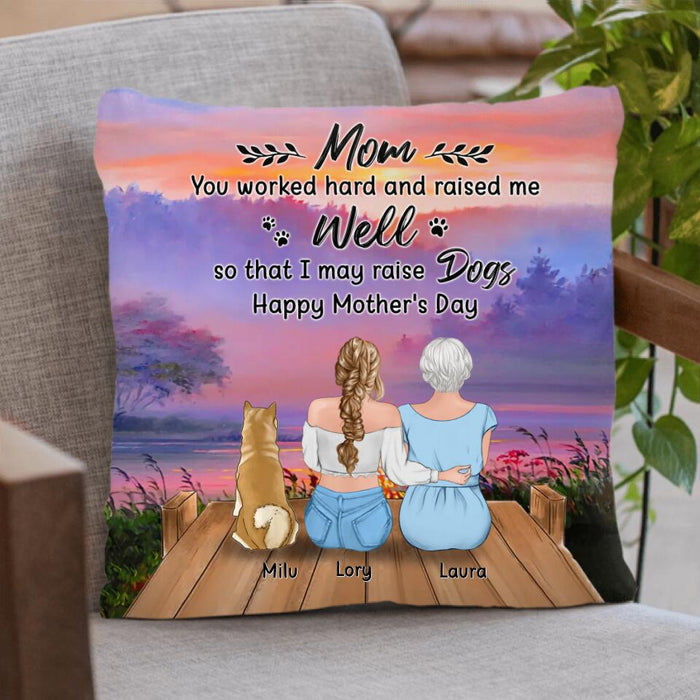 Personalized Mom & Daughter Pillow Cover - Gift Idea For Mother's Day/Pet Lovers  - Up to 4 Dogs/Cats - Mom You Worked Hard And Raised Me Well So That I May Raise Dogs