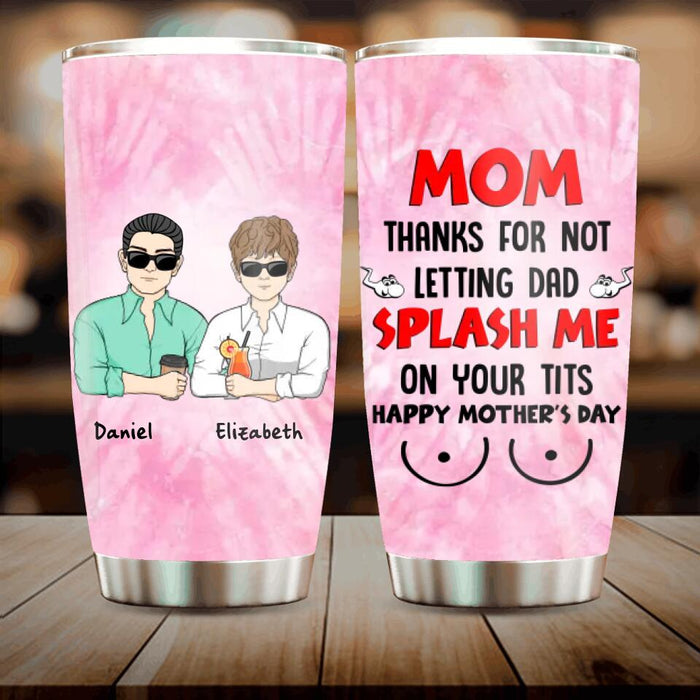 Personalized Funny Tumbler - Mother's Day Gift Idea For Mom - Up to 4 Kids - Thanks For Not Letting Dad Splash Me On Your Tits