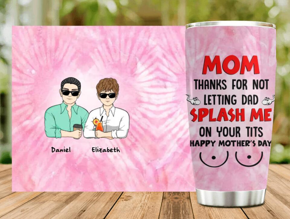 Personalized Funny Tumbler - Mother's Day Gift Idea For Mom - Up to 4 Kids - Thanks For Not Letting Dad Splash Me On Your Tits