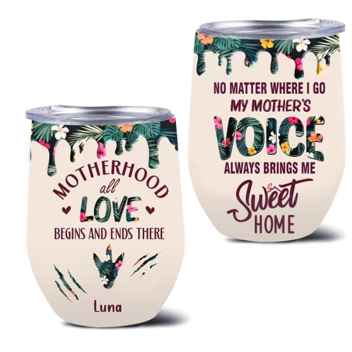 Personalized Motherhood Wine Tumbler - Gift Idea For Mother's Day - Up to 6 Foots - No Matter Where I Go My Mother's Voice Always Brings Me Sweet Home
