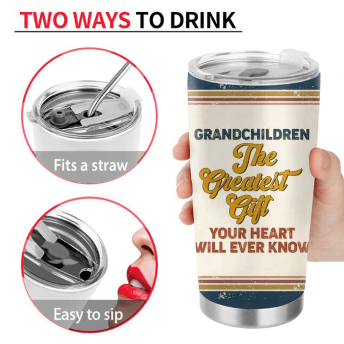 Personalized Grandma Tumbler - Gift Idea For Grandma/Mother's Day - Up to 7 Kids - Grandchildren The Greatest Gift Your Heart Will Ever Know