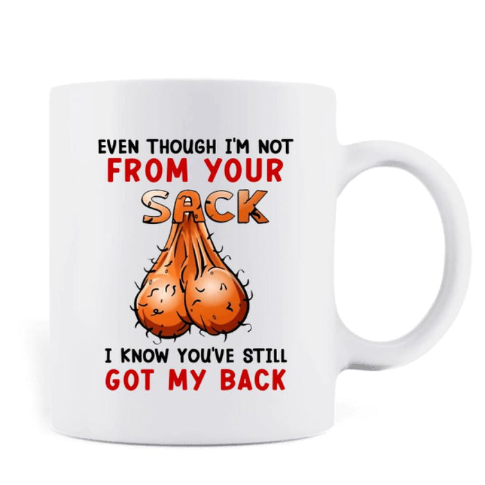 Personalized Step Father Coffee Mug - Father's Day Gift For Step Father - Even Though I'm Not From Your Sack I Know You've Still Got My Back